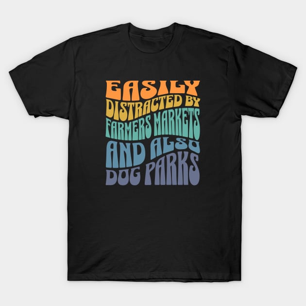 Easily Distracted By Farmers Markets And Dog Parks T-Shirt by LizardIsland